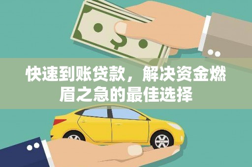 霍山快速到账贷款，解决资金燃眉之急的最佳选择