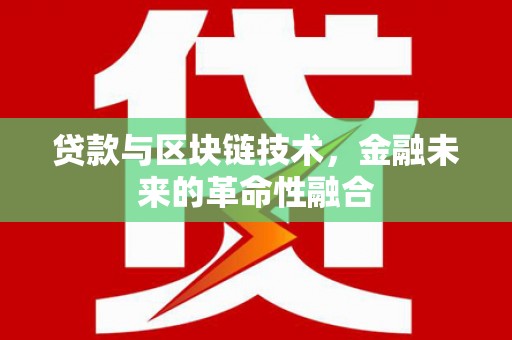 霍山贷款与区块链技术，金融未来的革命性融合