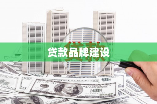 霍山贷款品牌建设