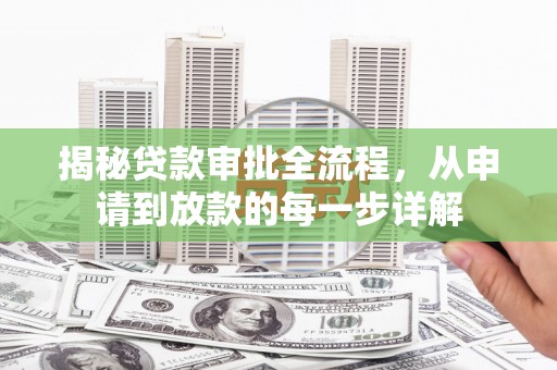 霍山揭秘贷款审批全流程，从申请到放款的每一步详解