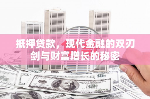 霍山抵押贷款，现代金融的双刃剑与财富增长的秘密