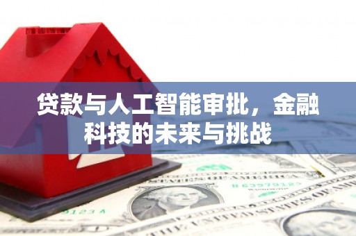 霍山贷款与人工智能审批，金融科技的未来与挑战