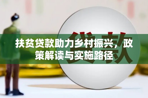霍山扶贫贷款助力乡村振兴，政策解读与实施路径