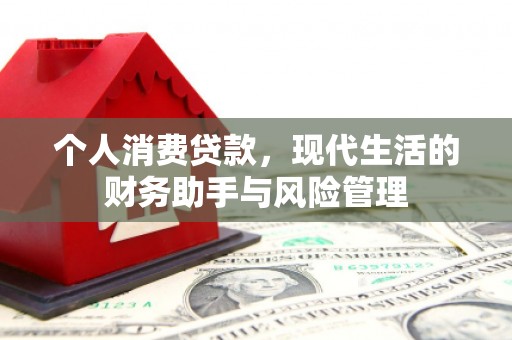 霍山个人消费贷款，现代生活的财务助手与风险管理