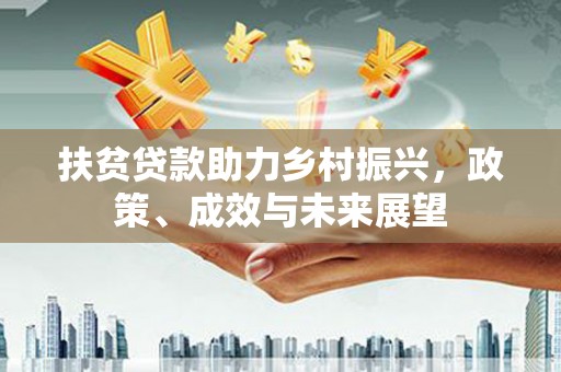 霍山扶贫贷款助力乡村振兴，政策、成效与未来展望