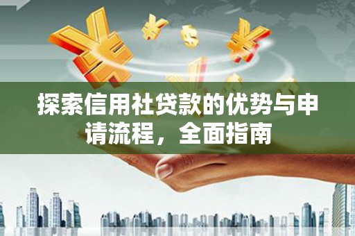 霍山探索信用社贷款的优势与申请流程，全面指南