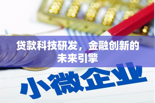 霍山贷款科技研发，金融创新的未来引擎