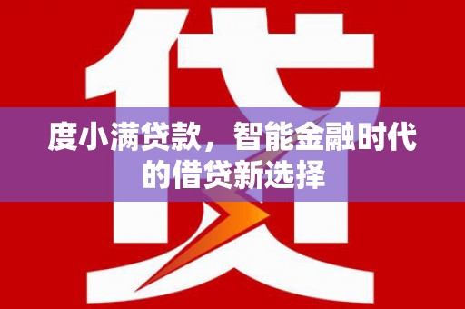 霍山度小满贷款，智能金融时代的借贷新选择