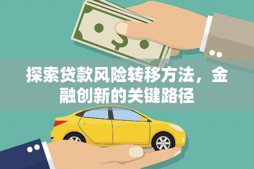霍山探索贷款风险转移方法，金融创新的关键路径