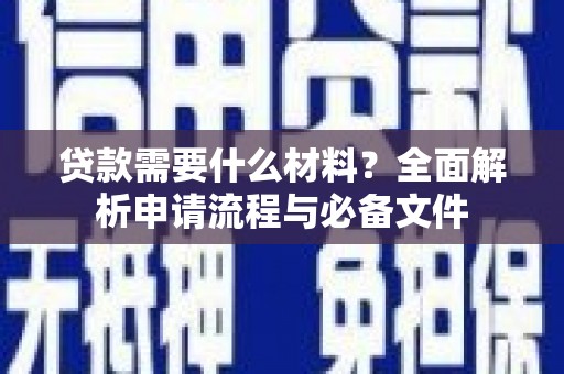 霍山贷款需要什么材料？全面解析申请流程与必备文件