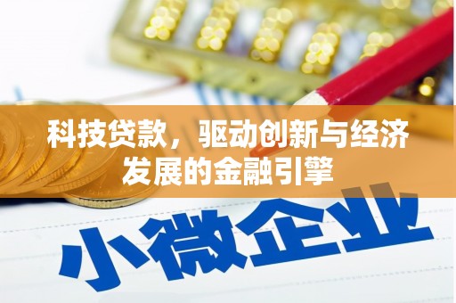 霍山科技贷款，驱动创新与经济发展的金融引擎