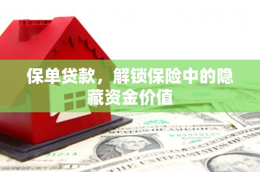 霍山保单贷款，解锁保险中的隐藏资金价值