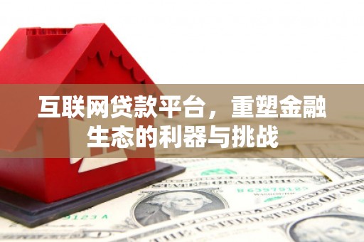 霍山互联网贷款平台，重塑金融生态的利器与挑战