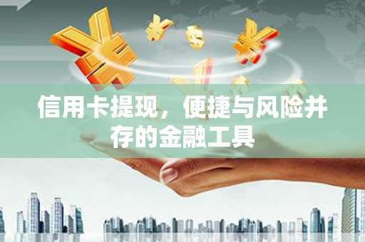 霍山信用卡提现，便捷与风险并存的金融工具