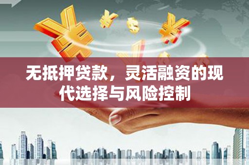 霍山无抵押贷款，灵活融资的现代选择与风险控制