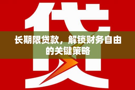霍山长期限贷款，解锁财务自由的关键策略