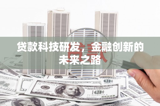 霍山贷款科技研发，金融创新的未来之路