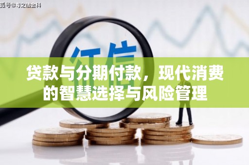 霍山贷款与分期付款，现代消费的智慧选择与风险管理