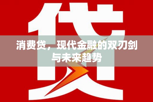霍山消费贷，现代金融的双刃剑与未来趋势