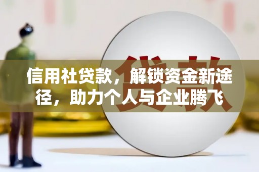 霍山信用社贷款，解锁资金新途径，助力个人与企业腾飞