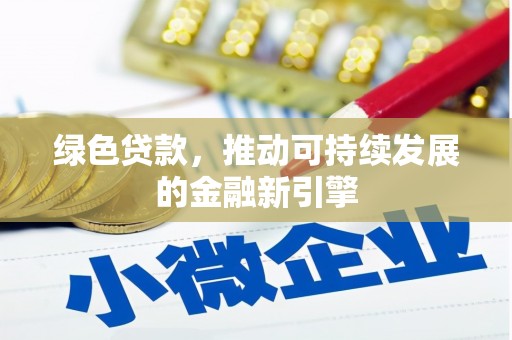 霍山绿色贷款，推动可持续发展的金融新引擎