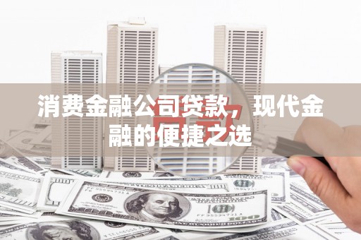 霍山消费金融公司贷款，现代金融的便捷之选