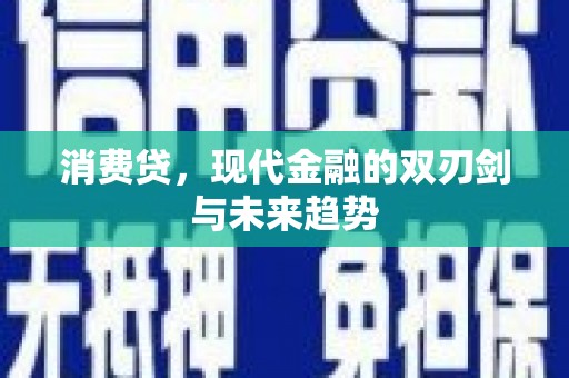 霍山消费贷，现代金融的双刃剑与未来趋势
