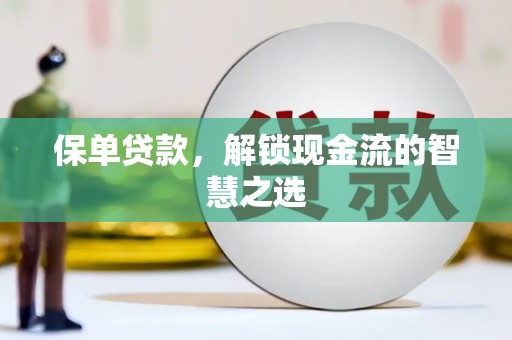 霍山保单贷款，解锁现金流的智慧之选