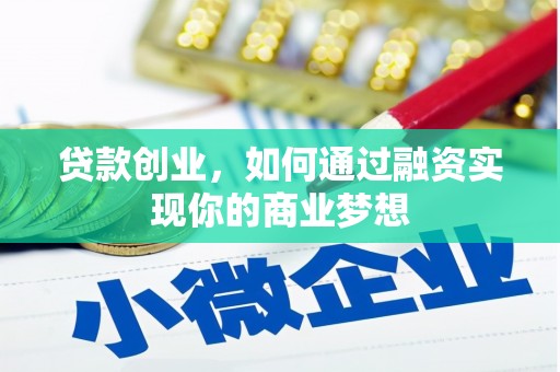 霍山贷款创业，如何通过融资实现你的商业梦想