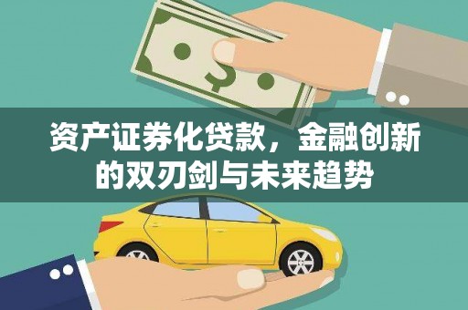 霍山资产证券化贷款，金融创新的双刃剑与未来趋势