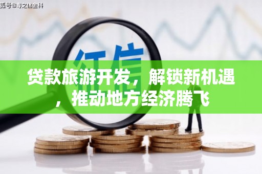 霍山贷款旅游开发，解锁新机遇，推动地方经济腾飞