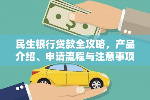 霍山民生银行贷款全攻略，产品介绍、申请流程与注意事项